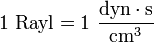 {{\rm {1~Rayl=1~{\frac  {dyn\cdot s}{cm^{3}}}}}}