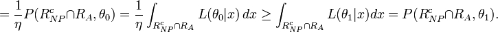 ={\frac  {1}{\eta }}P(R_{{NP}}^{c}\cap R_{A},\theta _{0})={\frac  {1}{\eta }}\int _{{R_{{NP}}^{c}\cap R_{A}}}L(\theta _{{0}}|x)\,dx\geq \int _{{R_{{NP}}^{c}\cap R_{A}}}L(\theta _{{1}}|x)dx=P(R_{{NP}}^{c}\cap R_{A},\theta _{1}).