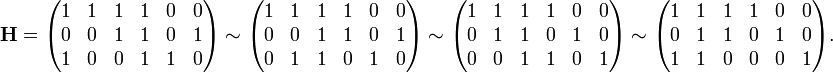 {\mathbf  {H}}={\begin{pmatrix}1&1&1&1&0&0\\0&0&1&1&0&1\\1&0&0&1&1&0\\\end{pmatrix}}\sim {\begin{pmatrix}1&1&1&1&0&0\\0&0&1&1&0&1\\0&1&1&0&1&0\\\end{pmatrix}}\sim {\begin{pmatrix}1&1&1&1&0&0\\0&1&1&0&1&0\\0&0&1&1&0&1\\\end{pmatrix}}\sim {\begin{pmatrix}1&1&1&1&0&0\\0&1&1&0&1&0\\1&1&0&0&0&1\\\end{pmatrix}}.