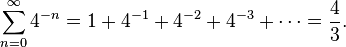 \sum _{{n=0}}^{\infty }4^{{-n}}=1+4^{{-1}}+4^{{-2}}+4^{{-3}}+\cdots ={4 \over 3}.\;