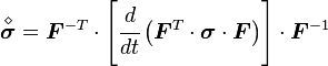 {\overset  {\diamond }{{\boldsymbol  {\sigma }}}}={\boldsymbol  {F}}^{{-T}}\cdot \left[{\cfrac  {d}{dt}}\left({\boldsymbol  {F}}^{T}\cdot {\boldsymbol  {\sigma }}\cdot {\boldsymbol  {F}}\right)\right]\cdot {\boldsymbol  {F}}^{{-1}}