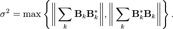 \sigma ^{2}=\max \left\{{\bigg \Vert }\sum _{k}{\mathbf  {B}}_{k}{\mathbf  {B}}_{k}^{*}{\bigg \Vert },{\bigg \Vert }\sum _{k}{\mathbf  {B}}_{k}^{*}{\mathbf  {B}}_{k}{\bigg \Vert }\right\}.