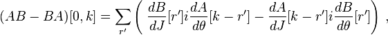 (AB-BA)[0,k]=\sum _{{r'}}\left(\;{dB \over dJ}[r']i{dA \over d\theta }[k-r']-{dA \over dJ}[k-r']i{dB \over d\theta }[r']\right)\,,