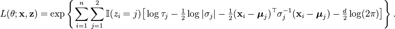 L(\theta ;{\mathbf  {x}},{\mathbf  {z}})=\exp \left\{\sum _{{i=1}}^{n}\sum _{{j=1}}^{2}{\mathbb  {I}}(z_{i}=j){\big [}\log \tau _{j}-{\tfrac  {1}{2}}\log |\sigma _{j}|-{\tfrac  {1}{2}}({\mathbf  {x}}_{i}-{\boldsymbol  {\mu }}_{j})^{\top }\sigma _{j}^{{-1}}({\mathbf  {x}}_{i}-{\boldsymbol  {\mu }}_{j})-{\tfrac  {d}{2}}\log(2\pi ){\big ]}\right\}.