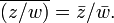 \overline {(z/w)}={\bar  {z}}/{\bar  {w}}.\,