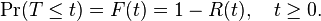 \operatorname {Pr}(T\leq t)=F(t)=1-R(t),\quad t\geq 0.\!