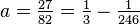 a={\tfrac  {27}{82}}={\tfrac  {1}{3}}-{\tfrac  {1}{246}}