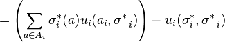 =\left(\sum _{{a\in A_{i}}}\sigma _{i}^{*}(a)u_{i}(a_{i},\sigma _{{-i}}^{*})\right)-u_{i}(\sigma _{i}^{*},\sigma _{{-i}}^{*})