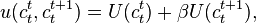 u(c_{t}^{t},c_{t}^{{t+1}})=U(c_{t}^{t})+\beta U(c_{t}^{{t+1}}),