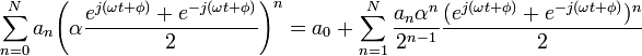 \sum _{{n=0}}^{{N}}a_{n}{\Bigg (}\alpha {\frac  {e^{{j(\omega t+\phi )}}+e^{{-j(\omega t+\phi )}}}{2}}{\Bigg )}^{n}=a_{0}+\sum _{{n=1}}^{{N}}{\frac  {a_{n}\alpha ^{n}}{2^{{n-1}}}}{\frac  {(e^{{j(\omega t+\phi )}}+e^{{-j(\omega t+\phi )}})^{n}}{2}}