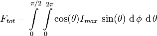 F_{{tot}}=\int \limits _{0}^{{\pi /2}}\,\int \limits _{0}^{{2\pi }}\cos(\theta )I_{{max}}\,\sin(\theta )\,\operatorname {d}\phi \,\operatorname {d}\theta 