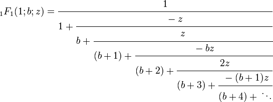 {}_{1}F_{1}(1;b;z)={\cfrac  {1}{1+{\cfrac  {-z}{b+{\cfrac  {z}{(b+1)+{\cfrac  {-bz}{(b+2)+{\cfrac  {2z}{(b+3)+{\cfrac  {-(b+1)z}{(b+4)+{}\ddots }}}}}}}}}}}}