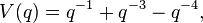 V(q)=q^{{-1}}+q^{{-3}}-q^{{-4}},\,