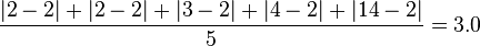 {\frac  {|2-2|+|2-2|+|3-2|+|4-2|+|14-2|}{5}}=3.0