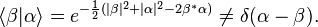 \langle \beta |\alpha \rangle =e^{{-{1 \over 2}(|\beta |^{2}+|\alpha |^{2}-2\beta ^{*}\alpha )}}\neq \delta (\alpha -\beta ).