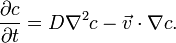 {\frac  {\partial c}{\partial t}}=D\nabla ^{2}c-{\vec  {v}}\cdot \nabla c.