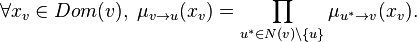 \forall x_{v}\in Dom(v),\;\mu _{{v\to u}}(x_{v})=\prod _{{u^{*}\in N(v)\setminus \{u\}}}\mu _{{u^{*}\to v}}(x_{v}).