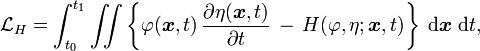 {\mathcal  {L}}_{H}=\int _{{t_{0}}}^{{t_{1}}}\iint \left\{\varphi ({\boldsymbol  {x}},t)\,{\frac  {\partial \eta ({\boldsymbol  {x}},t)}{\partial t}}\,-\,H(\varphi ,\eta ;{\boldsymbol  {x}},t)\right\}\;{\text{d}}{\boldsymbol  {x}}\;{\text{d}}t,