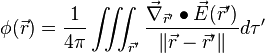 \phi ({\vec  {r}})={\frac  {1}{4\pi }}\iiint _{{{\vec  {r}}'}}{\frac  {{\vec  {\nabla }}_{{{\vec  {r}}'}}\bullet {\vec  {E}}({\vec  {r}}')}{\|{\vec  {r}}-{\vec  {r}}'\|}}d\tau '