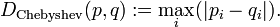 D_{{{\rm {Chebyshev}}}}(p,q):=\max _{i}(|p_{i}-q_{i}|).\ 