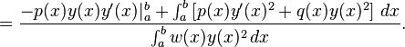 ={\frac  {-p(x)y(x)y'(x)|_{a}^{b}+\int _{a}^{b}\left[p(x)y'(x)^{2}+q(x)y(x)^{2}\right]\,dx}{\int _{a}^{b}{w(x)y(x)^{2}}\,dx}}.