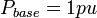 P_{{base}}=1pu