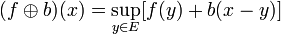 (f\oplus b)(x)=\sup _{{y\in E}}[f(y)+b(x-y)]