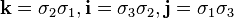 {\mathbf  {k}}=\sigma _{2}\sigma _{1},{\mathbf  {i}}=\sigma _{3}\sigma _{2},{\mathbf  {j}}=\sigma _{1}\sigma _{3}