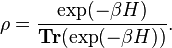 \rho ={\frac  {\exp(-\beta H)}{{\mathbf  {Tr}}(\exp(-\beta H))}}.