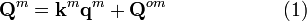 {\mathbf  {Q}}^{m}={\mathbf  {k}}^{m}{\mathbf  {q}}^{m}+{\mathbf  {Q}}^{{om}}\qquad \qquad \qquad {\mathrm  {(1)}}