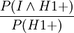 {\frac  {P(I\land H1+)}{P(H1+)}}