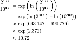 \begin{align}
\frac{2^{1000}}{10^{300}}
&= \exp \left( \ln \left( \frac{2^{1000}}{10^{300}} \right) \right) \\
&= \exp \left( \ln \left( 2^{1000}\right) - \ln\left(10^{300}\right)\right)\\
&\approx \exp\left(693.147-690.776\right)\\
&\approx \exp\left(2.372\right)\\
&\approx 10.72
\end{align}