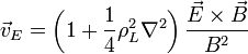 {\vec  {v}}_{E}=\left(1+{\frac  {1}{4}}\rho _{L}^{2}\nabla ^{2}\right){\frac  {{\vec  {E}}\times {\vec  {B}}}{B^{2}}}