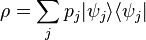 \rho =\sum _{j}p_{j}|\psi _{j}\rangle \langle \psi _{j}|