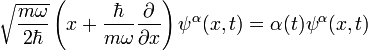 ~{\sqrt  {{\frac  {m\omega }{2\hbar }}}}\left(x+{\frac  {\hbar }{m\omega }}{\frac  {\partial }{\partial x}}\right)\psi ^{\alpha }(x,t)=\alpha (t)\psi ^{\alpha }(x,t)