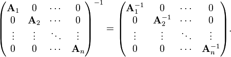 {\begin{pmatrix}{\mathbf  {A}}_{{1}}&0&\cdots &0\\0&{\mathbf  {A}}_{{2}}&\cdots &0\\\vdots &\vdots &\ddots &\vdots \\0&0&\cdots &{\mathbf  {A}}_{{n}}\end{pmatrix}}^{{-1}}={\begin{pmatrix}{\mathbf  {A}}_{{1}}^{{-1}}&0&\cdots &0\\0&{\mathbf  {A}}_{{2}}^{{-1}}&\cdots &0\\\vdots &\vdots &\ddots &\vdots \\0&0&\cdots &{\mathbf  {A}}_{{n}}^{{-1}}\end{pmatrix}}.