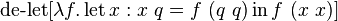 \operatorname {de-let}[\lambda f.\operatorname {let}x:x\ q=f\ (q\ q)\operatorname {in}f\ (x\ x)]