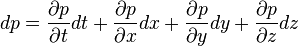 dp={\frac  {\partial p}{\partial t}}dt+{\frac  {\partial p}{\partial x}}dx+{\frac  {\partial p}{\partial y}}dy+{\frac  {\partial p}{\partial z}}dz