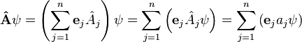 {\mathbf  {{\hat  {A}}}}\psi =\left(\sum _{{j=1}}^{n}{\mathbf  {e}}_{j}{\hat  {A}}_{j}\right)\psi =\sum _{{j=1}}^{n}\left({\mathbf  {e}}_{j}{\hat  {A}}_{j}\psi \right)=\sum _{{j=1}}^{n}\left({\mathbf  {e}}_{j}a_{j}\psi \right)