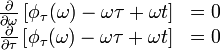 {\begin{matrix}{\frac  {\partial }{\partial \omega }}\left[\phi _{{\tau }}(\omega )-\omega \tau +\omega t\right]&=0\\{\frac  {\partial }{\partial \tau }}\left[\phi _{{\tau }}(\omega )-\omega \tau +\omega t\right]&=0\end{matrix}}