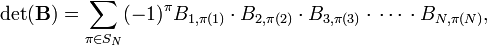 \det({\mathbf  {B}})=\sum _{{\pi \in S_{N}}}(-1)^{\pi }B_{{1,\pi (1)}}\cdot B_{{2,\pi (2)}}\cdot B_{{3,\pi (3)}}\cdot \,\cdots \,\cdot B_{{N,\pi (N)}},