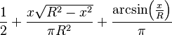 {\frac  12}+{\frac  {x{\sqrt  {R^{2}-x^{2}}}}{\pi R^{2}}}+{\frac  {\arcsin \!\left({\frac  {x}{R}}\right)}{\pi }}\!