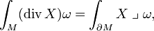 \int _{M}(\operatorname {div}X)\omega =\int _{{\partial M}}X\;\lrcorner \;\omega ,