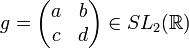 g={\begin{pmatrix}a&b\\c&d\end{pmatrix}}\in SL_{2}({\mathbb  {R}})