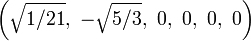 \left({\sqrt  {1/21}},\ -{\sqrt  {5/3}},\ 0,\ 0,\ 0,\ 0\right)