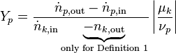 Y_{{p}}={\frac  {{\dot  {n}}_{{p,{\text{out}}}}-{\dot  {n}}_{{p,{\text{in}}}}}{{\dot  {n}}_{{k,{\text{in}}}}\underbrace {-n_{{k,{\text{out}}}}}_{{{\text{only for Definition 1}}}}}}\left|{\frac  {\mu _{k}}{\nu _{p}}}\right|