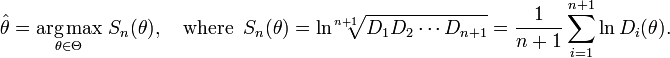 
   \hat{\theta} = \underset{\theta\in\Theta}{\operatorname{arg\,max}} \; S_n(\theta),
   \quad\text{where }\ 
   S_n(\theta) = \ln\!\! \sqrt[n+1]{D_1D_2\cdots D_{n+1}}
                = \frac{1}{n+1}\sum_{i=1}^{n+1}\ln{D_i}(\theta).
  