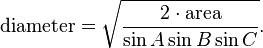 {\text{diameter}}={\sqrt  {{\frac  {2\cdot {\text{area}}}{\sin A\sin B\sin C}}}}.