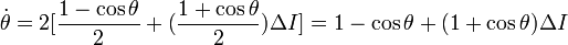 {\dot  {\theta }}=2[{\frac  {1-\cos \theta }{2}}+({\frac  {1+\cos \theta }{2}})\Delta I]=1-\cos \theta +(1+\cos \theta )\Delta I