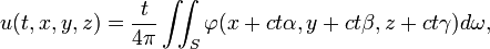 u(t,x,y,z)={\frac  {t}{4\pi }}\iint _{S}\varphi (x+ct\alpha ,y+ct\beta ,z+ct\gamma )d\omega ,\,